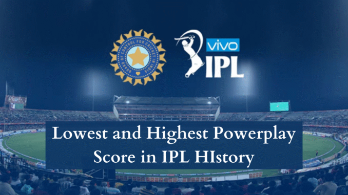 Lowest and Highest Powerplay Score in IPL HIstory