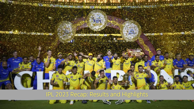IPL 2023 Recap Results and Highlights