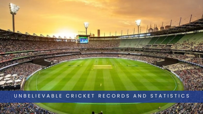 Unbelievable Cricket Records and Statistics