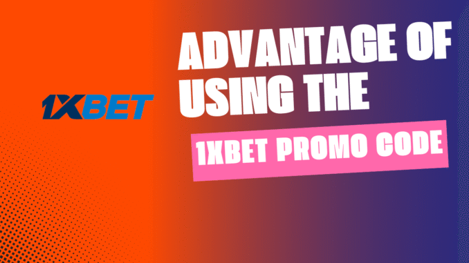 Advantage of Using the 1xBet Promo Code